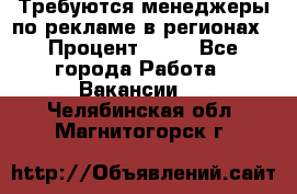 Требуются менеджеры по рекламе в регионах › Процент ­ 50 - Все города Работа » Вакансии   . Челябинская обл.,Магнитогорск г.